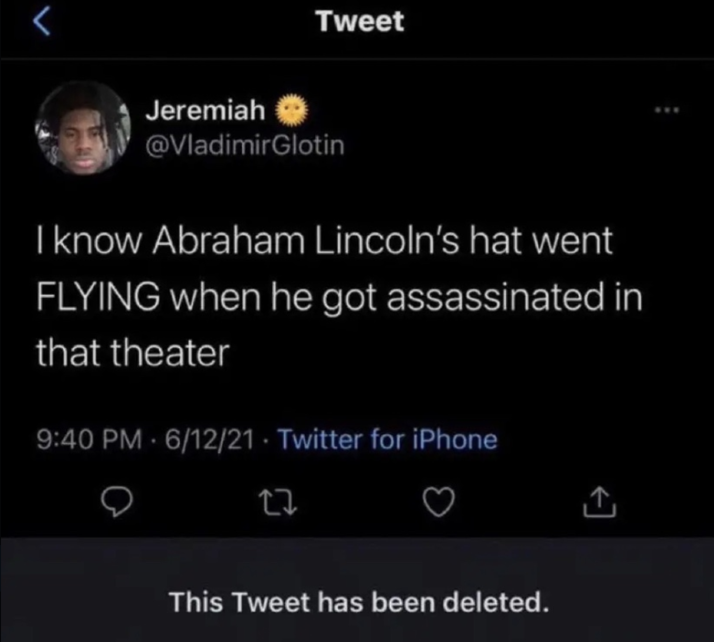 screenshot - Tweet Jeremiah I know Abraham Lincoln's hat went Flying when he got assassinated in that theater 61221 Twitter for iPhone This Tweet has been deleted.